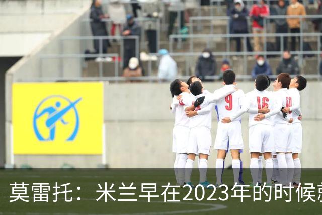 莫雷托：米兰早在2023年的时候就关注并接触过奥索里奥