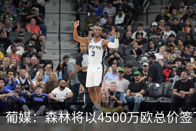 葡媒：森林将以4500万欧总价签下迪奥曼德，葡体保留10%二转分成